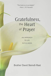 Gratefulness The Heart of Prayer: An Approach to Life in Fullness