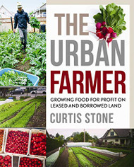 Urban Farmer: Growing Food for Profit on Leased and Borrowed Land