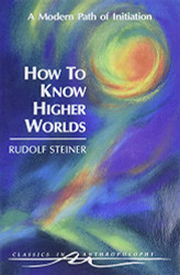 How to Know Higher Worlds: A Modern Path of Initiation