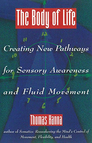 Body of Life: Creating New Pathways for Sensory Awareness and Fluid Movement