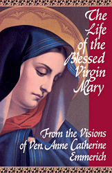 Life of the Blessed Virgin Mary: From the Visions of Ven. Anne