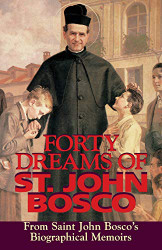 Forty Dreams Of St. John Bosco: From St. John Bosco\'s Biographical Memoirs