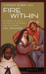 Fire Within: St. Teresa of Avila St. John of the Cross and the Gospel-On Prayer