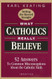 What Catholics Really Believe: Answers to Common Misconceptions About the Faith