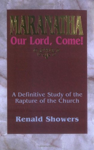 Maranatha -- Our Lord Come!: A Definitive Study of the Rapture of the Church