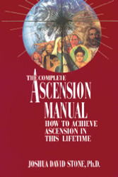 Complete Ascension Manual: How to Achieve Ascension in This Lifetime