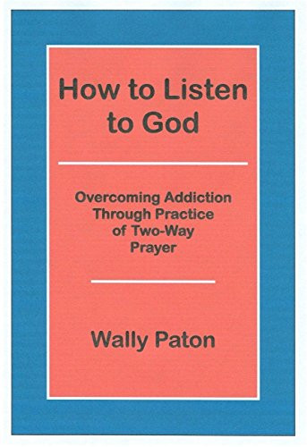 How to Listen to God: Overcoming Addiction Through Practice of Two-Way Prayer