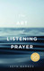 Art of Listening Prayer: Finding God's Voice Amidst Life's Noise