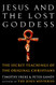 Jesus and the Lost Goddess: The Secret Teachings of the Original Christians