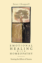Emotional Healing with Homeopathy: Treating the Effects of Trauma