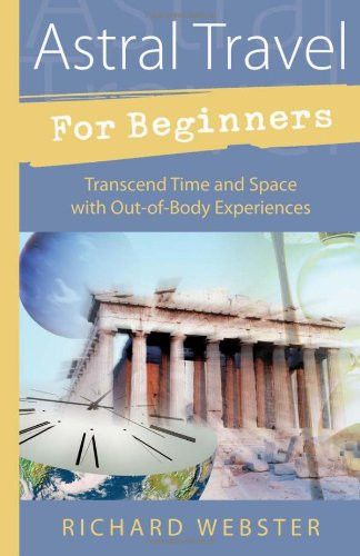 Astral Travel for Beginners: Transcend Time and Space with Out-of-Body Experiences