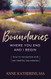 Boundaries: Where You End and I Begin - ow to Recognize and Set