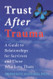 Trust After Trauma: A Guide to Relationships for Survivors and Those Who Love Them