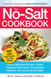 No-Salt Cookbook: Reduce or Eliminate Salt Without Sacrificing Flavor