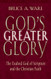 God's Greater Glory: The Exalted God Of Scripture And The Christian Faith