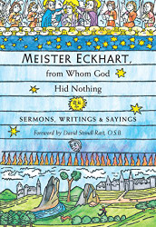 Meister Eckhart from Whom God Hid Nothing: Sermons Writings and Sayings