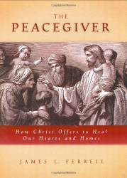 Peacegiver: How Christ Offers to Heal Our Hearts and Homes