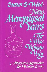 New Menopausal Years : The Wise Woman Way Alternative Approaches for Women 30-90