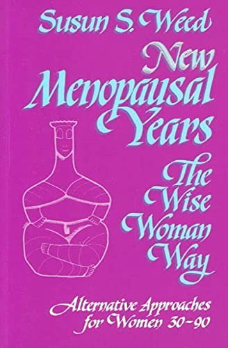 New Menopausal Years : The Wise Woman Way Alternative Approaches for Women 30-90