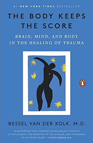 Body Keeps the Score: Brain Mind and Body in the Healing of Trauma