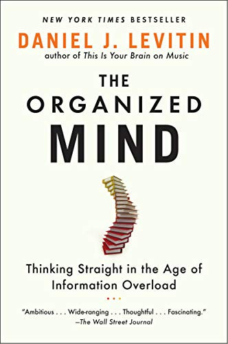 Organized Mind: Thinking Straight in the Age of Information Overload