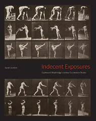 Indecent Exposures: Eadweard Muybridge's "Animal Locomotion" Nudes