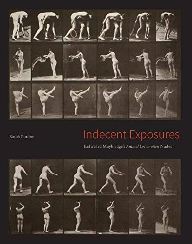 Indecent Exposures: Eadweard Muybridge's "Animal Locomotion" Nudes