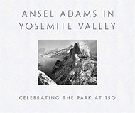 Ansel Adams in Yosemite Valley: Celebrating the Park at 150