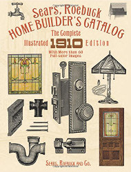 Sears Roebuck Home Builder's Catalog: The Complete Illustrated 1910 Edition