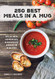 250 Best Meals in a Mug: Delicious Homemade Microwave Meals in Minutes