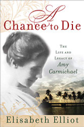 Chance to Die: The Life and Legacy of Amy Carmichael