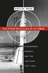Other Missiles of October: Eisenhower Kennedy and the Jupiters 1957-1963