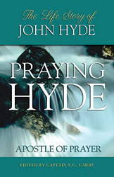 Praying Hyde Apostle of Prayer: The Life Story of John Hyde