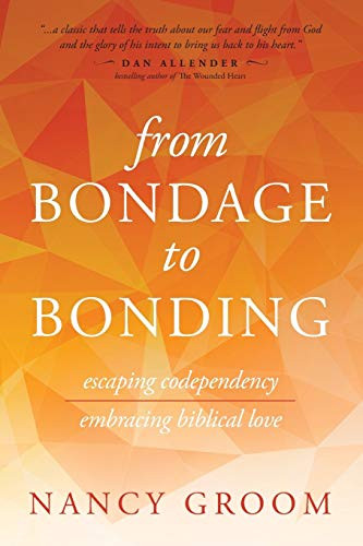 From Bondage to Bonding: Escaping Codependency Embracing Biblical Love