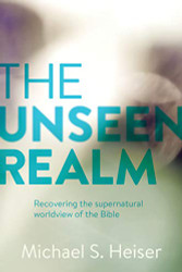 Unseen Realm: Recovering the Supernatural Worldview of the Bible