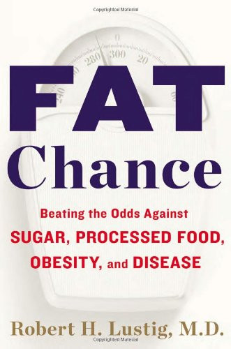 Fat Chance: Beating the Odds Against Sugar Processed Food Obesity and Disease