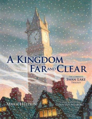 Kingdom Far and Clear: The Complete Swan Lake Trilogy