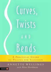 Curves Twists and Bends: A Practical Guide to Pilates for Scoliosis