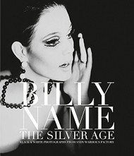 Billy Name: The Silver Age: Black and White Photographs from Andy Warhol's Factory