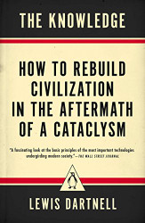 Knowledge: How to Rebuild Civilization in the Aftermath of a Cataclysm
