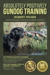 Absolutely Positively Gundog Training: Positive Training for Your Retriever Gundog