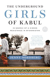 Underground Girls of Kabul: In Search of a Hidden Resistance in Afghanistan