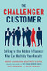 Challenger Customer: Selling to the Hidden Influencer Who Can