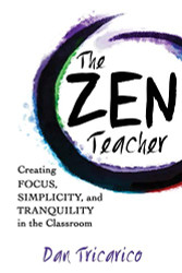 Zen Teacher: Creating Focus Simplicity and Tranquility in the Classroom