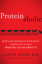 Proteinaholic: How Our Obsession with Meat Is Killing Us and What