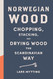 Norwegian Wood: Chopping Stacking and Drying Wood the Scandinavian Way