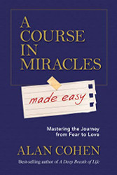 Course in Miracles Made Easy: Mastering the Journey from Fear to Love