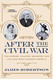 After the Civil ar: The Heroes Villains Soldiers and Civilians