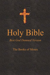 Holy Bible - Best God Damned Version - The Books of Moses Vol. 1