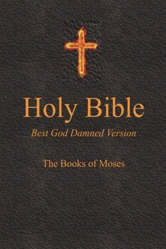 Holy Bible - Best God Damned Version - The Books of Moses Vol. 1
